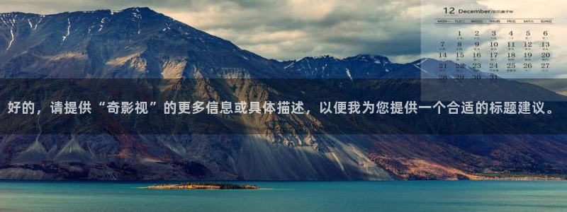 伦理影片欧美：好的，请提供“奇影视”的更多信息或具体描述，以便我为您提供一个合适的标题建议。